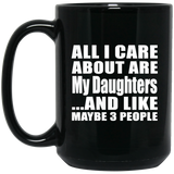 All I Care About Is My Daughters - 15 Oz Coffee Mug Black