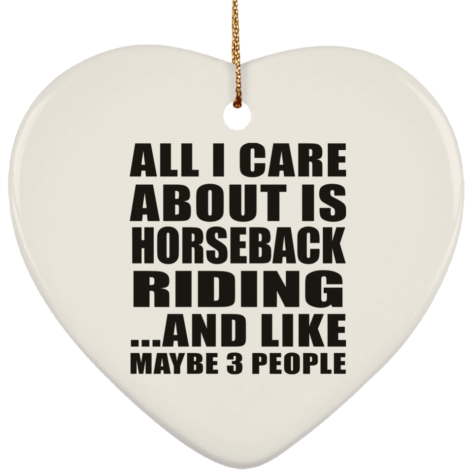 All I Care About Is Horseback Riding - Heart Ornament