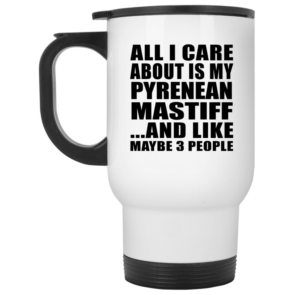 All I Care About Is My Pyrenean Mastiff - White Travel Mug