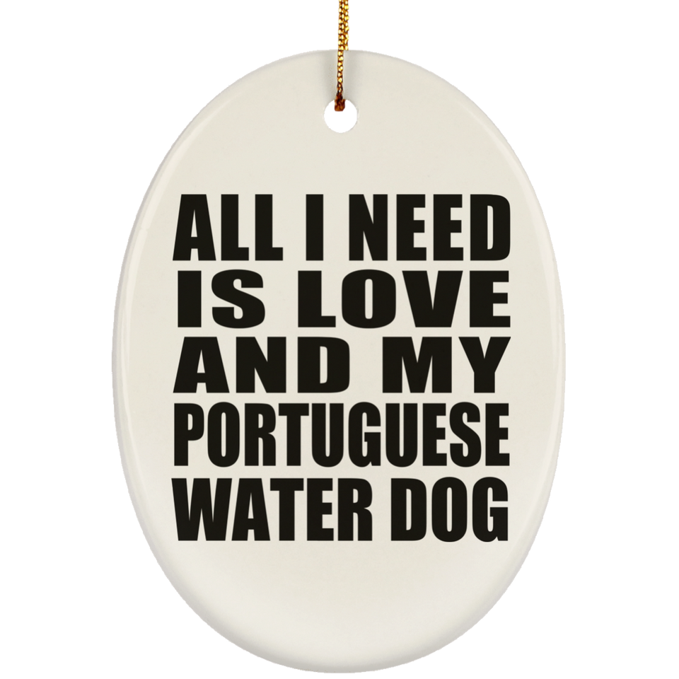 All I Need Is Love And My Portuguese Water Dog - Oval Ornament