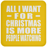 All I Want For Christmas Is More People Watching - Coaster