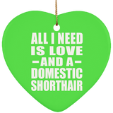 All I Need Is Love And A Domestic Shorthair - Heart Ornament