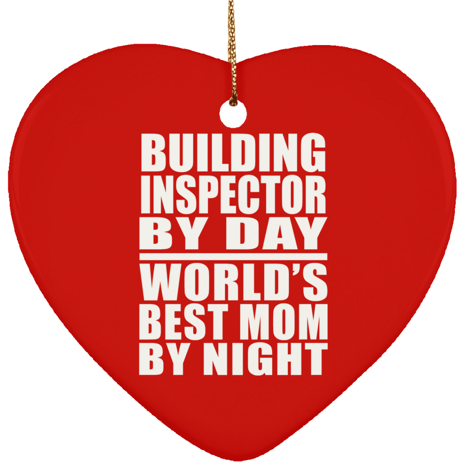 Building Inspector By Day World's Best Mom By Night - Heart Ornament