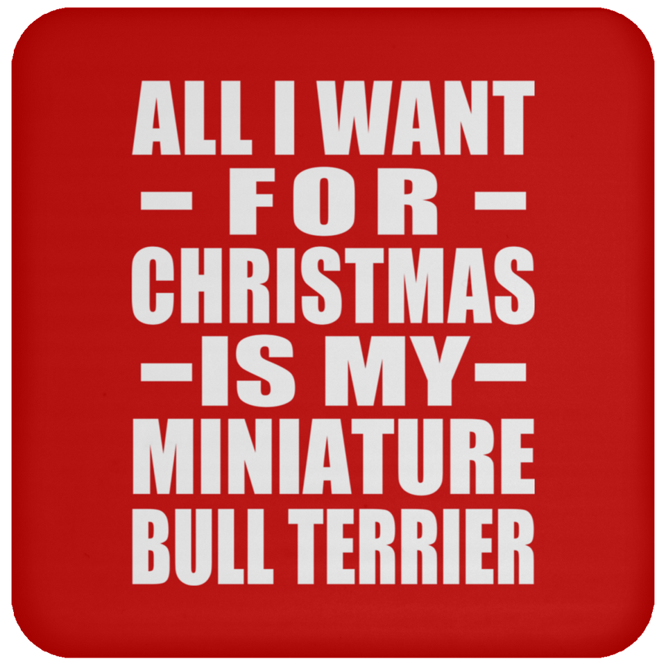 All I Want For Christmas Is My Miniature Bull Terrier - Coaster