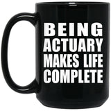 Being Actuary Makes Life Complete - 15oz Coffee Mug Black