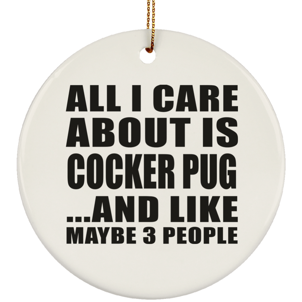 All I Care About Is Cocker Pug - Circle Ornament