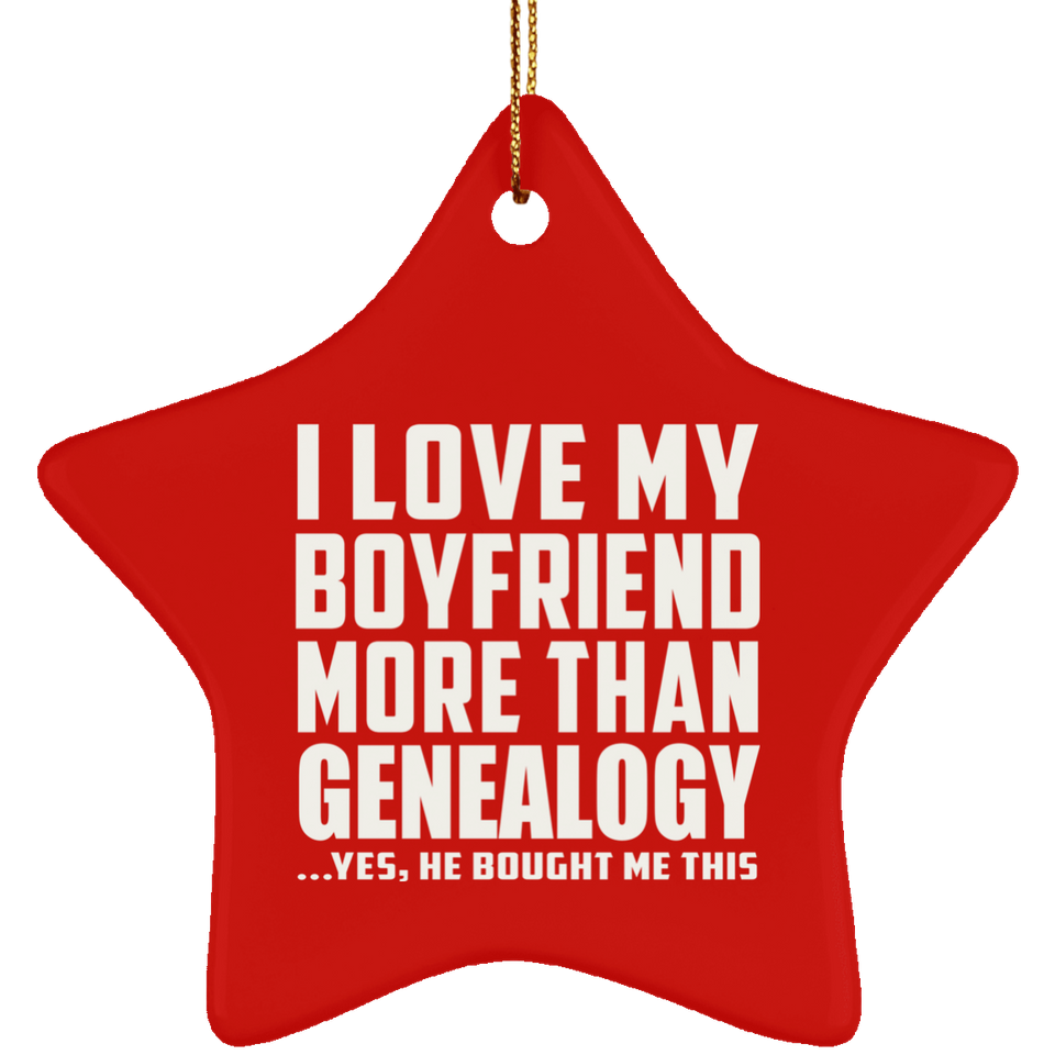 I Love My Boyfriend More Than Genealogy - Star Ornament
