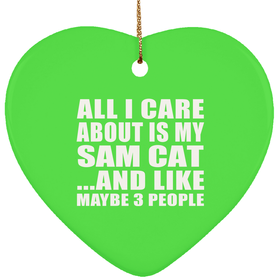 All I Care About Is My Sam Cat - Heart Ornament