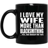 I Love My Wife More Than Blacksmithing - 11 Oz Coffee Mug Black