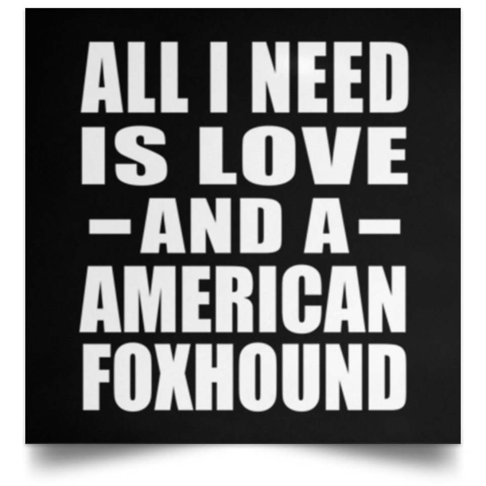 All I Need Is Love And A American Foxhound - Poster Square