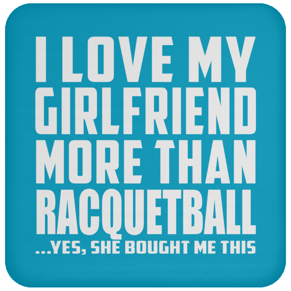 I Love My Girlfriend More Than Racquetball - Drink Coaster