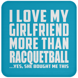 I Love My Girlfriend More Than Racquetball - Drink Coaster