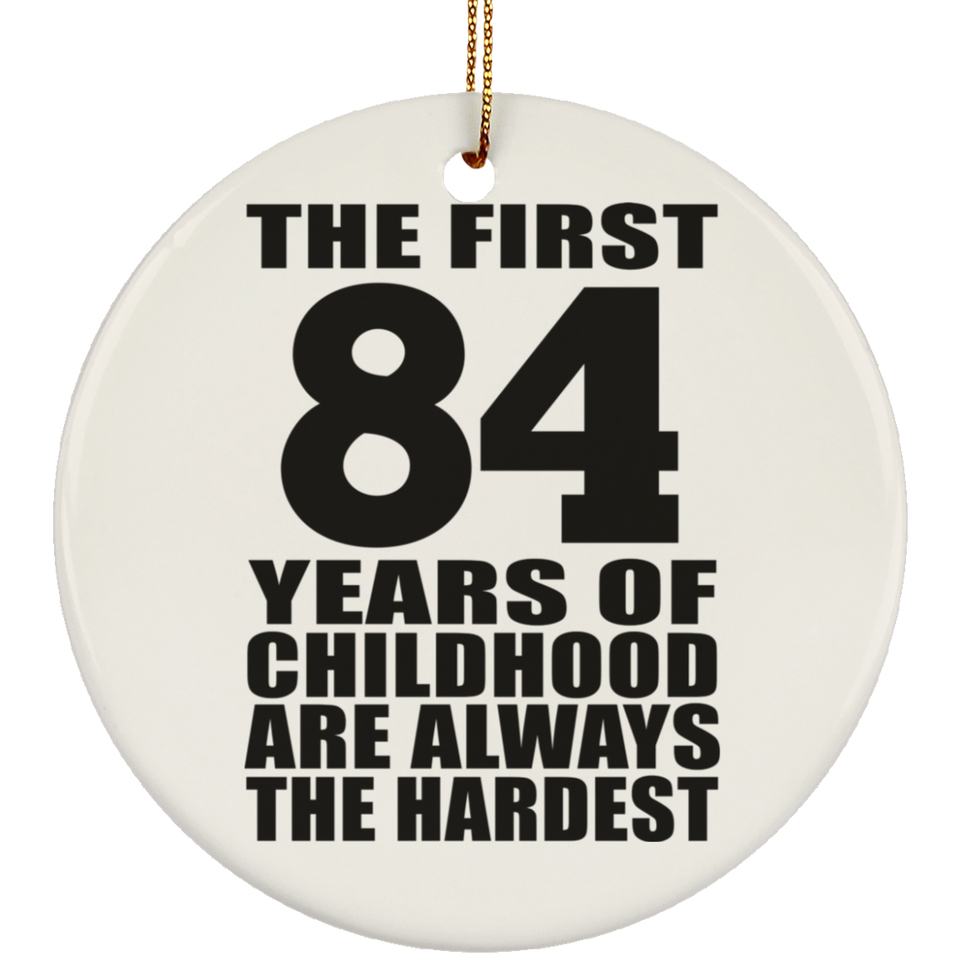 84th Birthday First 84 Years of Childhood Are The Hardest - Circle Ornament