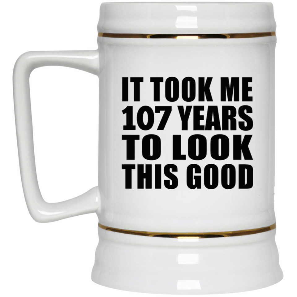 107th Birthday Took Me 107 Years To Look This Good - Beer Stein