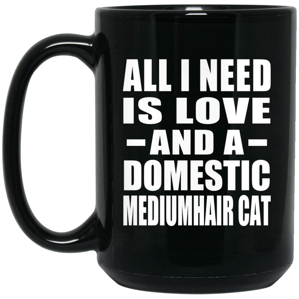 All I Need Is Love And A Domestic Mediumhair Cat - 15 Oz Coffee Mug Black