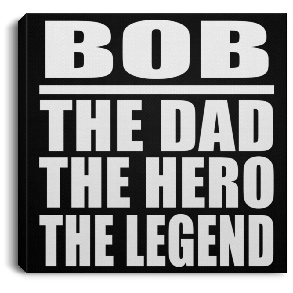 Bob The Dad The Hero The Legend - Canvas Square