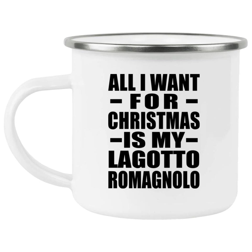 All I Want For Christmas Is My Lagotto Romagnolo - 12oz Camping Mug