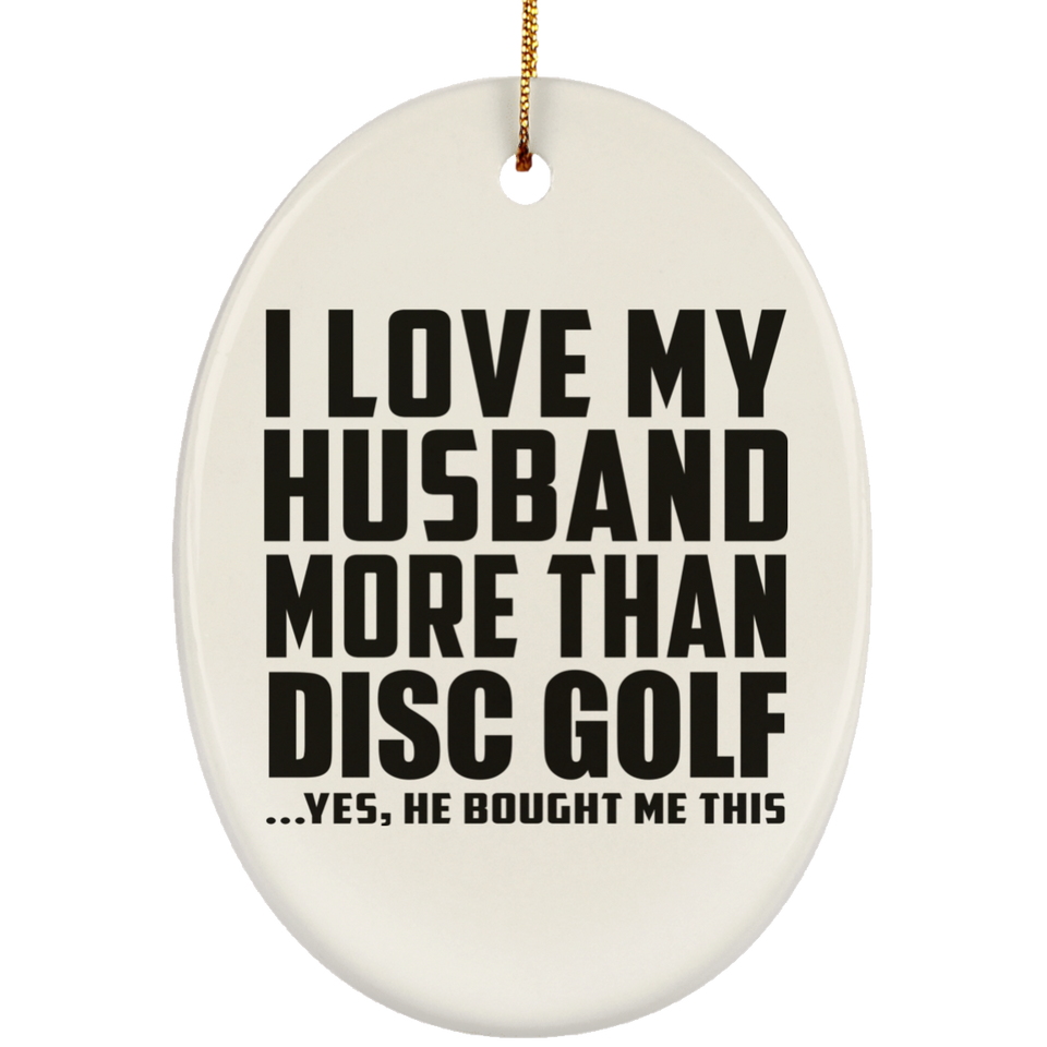 I Love My Husband More Than Disc Golf - Oval Ornament