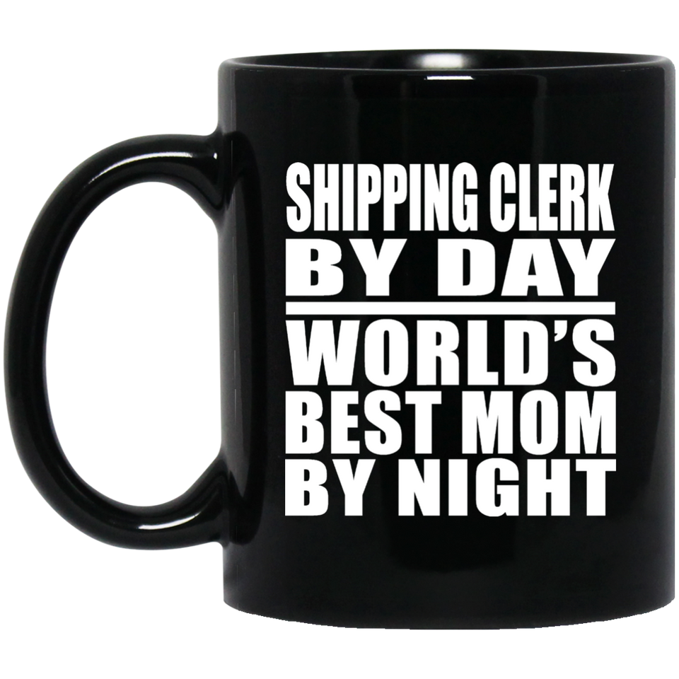 Shipping Clerk By Day World's Best Mom By Night - 11 Oz Coffee Mug Black