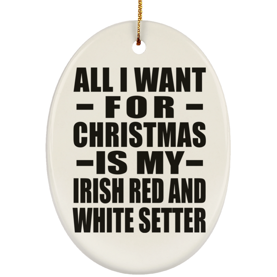 All I Want For Christmas Is My Irish Red And White Setter - Oval Ornament