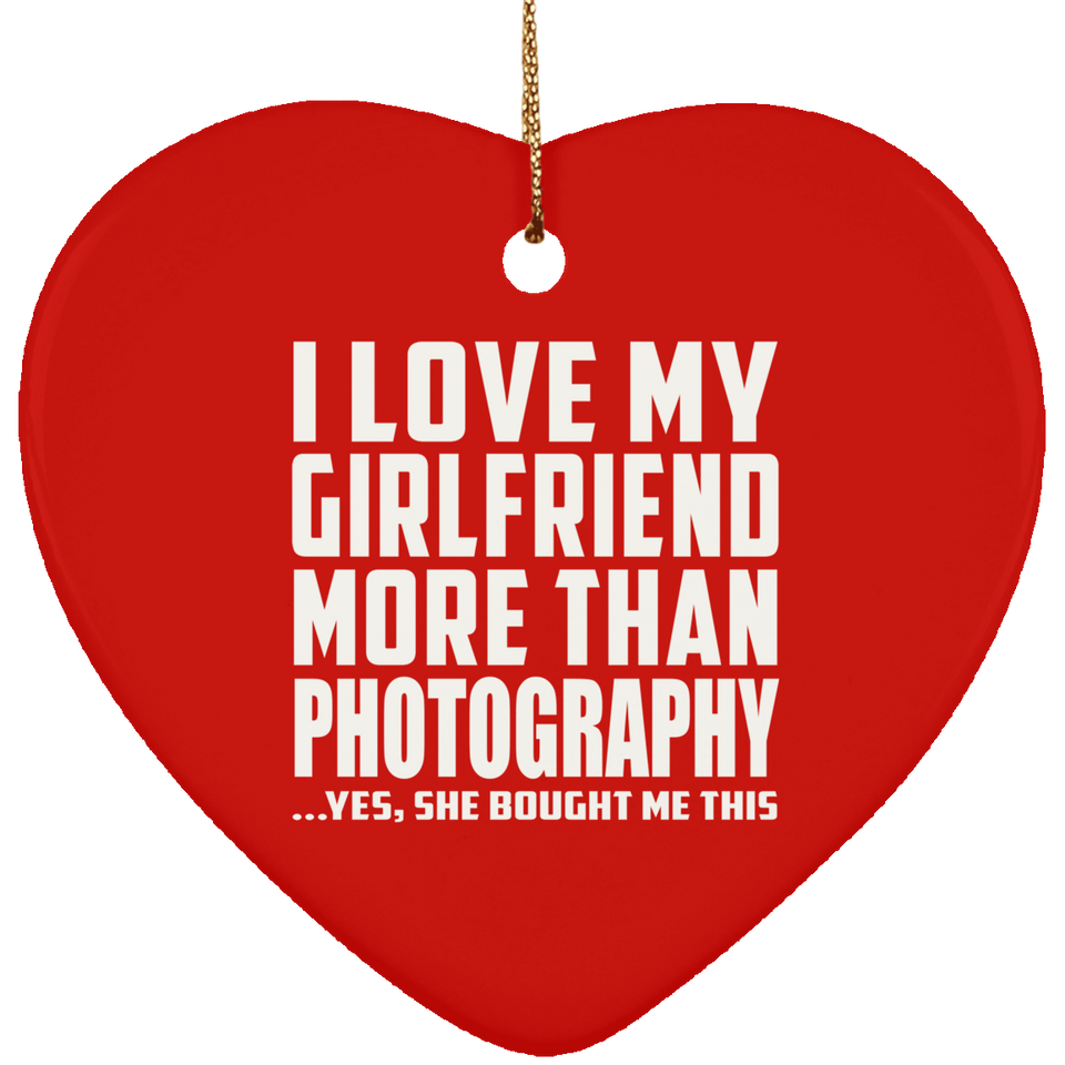 I Love My Girlfriend More Than Photography - Heart Ornament