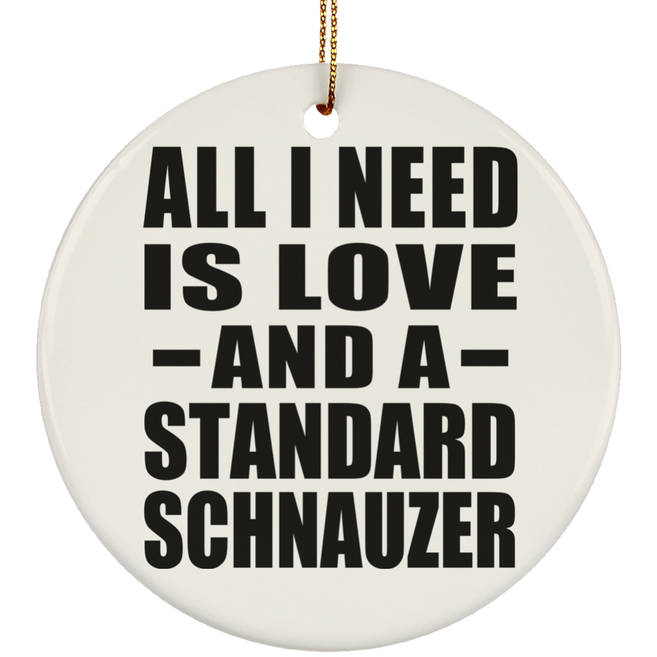 All I Need Is Love And A Standard Schnauzer - Circle Ornament