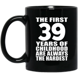 39th Birthday First 39 Years of Childhood Are The Hardest - 11oz Coffee Mug Black