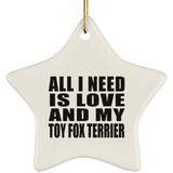 All I Need Is Love And My Toy Fox Terrier - Star Ornament
