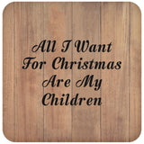 All I Want For Christmas Are My Children - Drink Coaster C