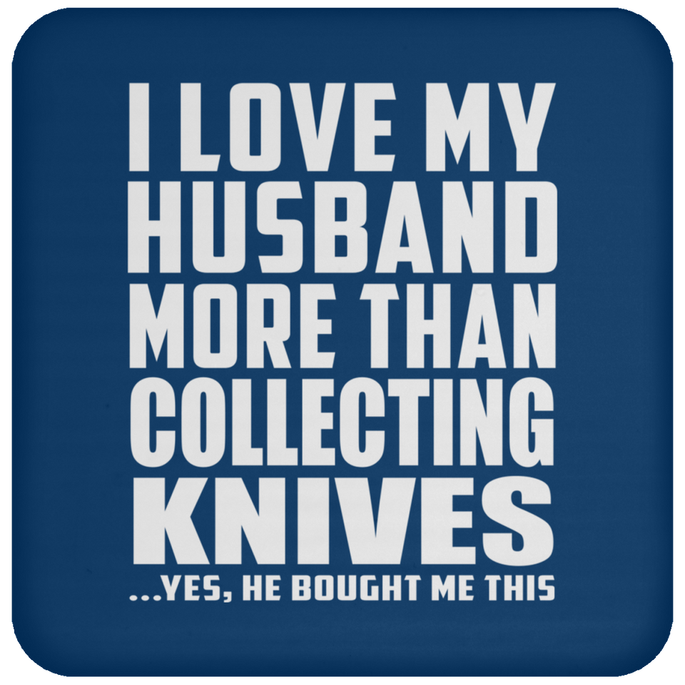 I Love My Husband More Than Collecting Knives - Drink Coaster
