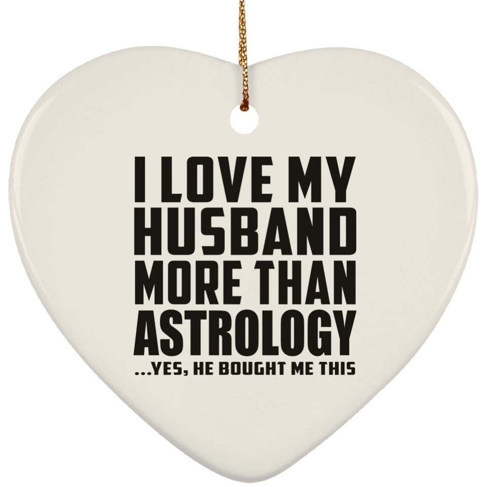 I Love My Husband More Than Astrology - Heart Ornament
