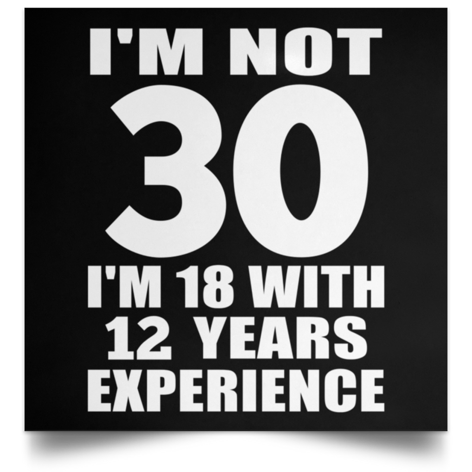 30th Birthday I'm Not 30 I'm 18 With 12 Years Experience - Poster Square