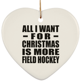All I Want For Christmas Is More Field Hockey - Heart Ornament