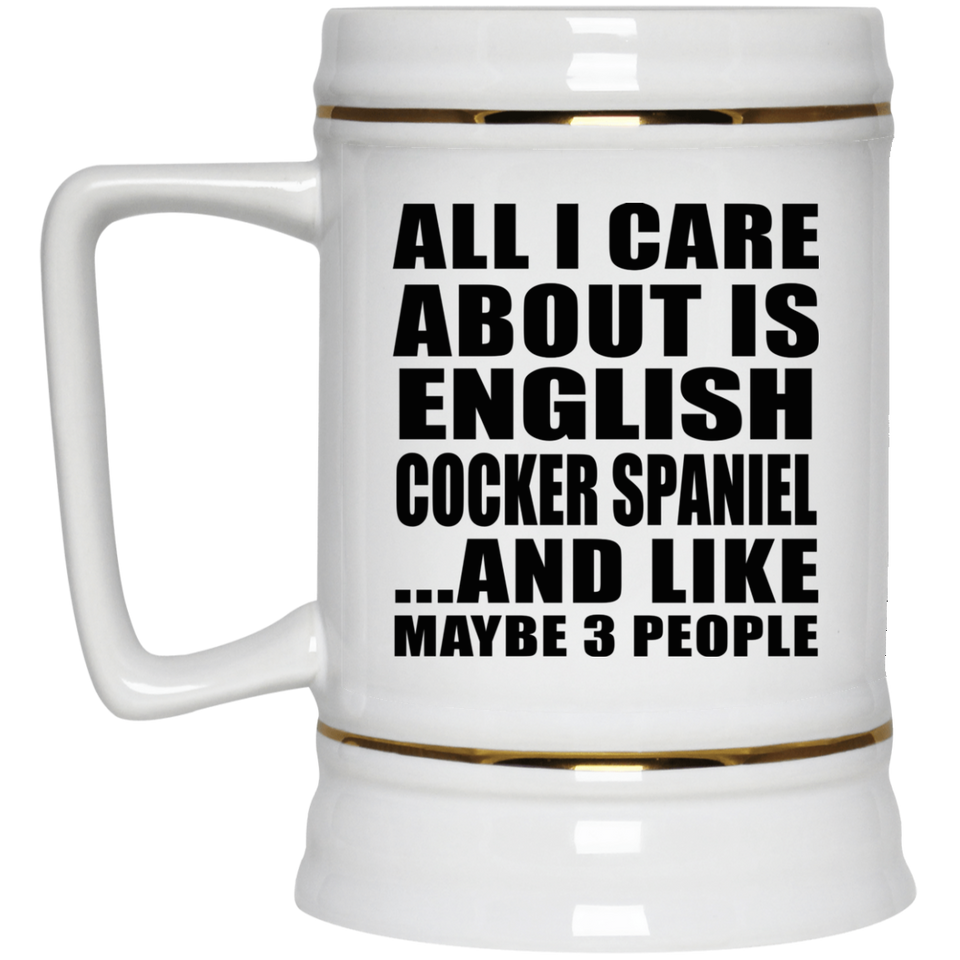 All I Care About Is English Cocker Spaniel - Beer Stein