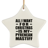 All I Want For Christmas Is My Pyrenean Mastiff - Star Ornament