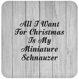 All I Want For Christmas Is My Miniature Schnauzer - Drink Coaster F