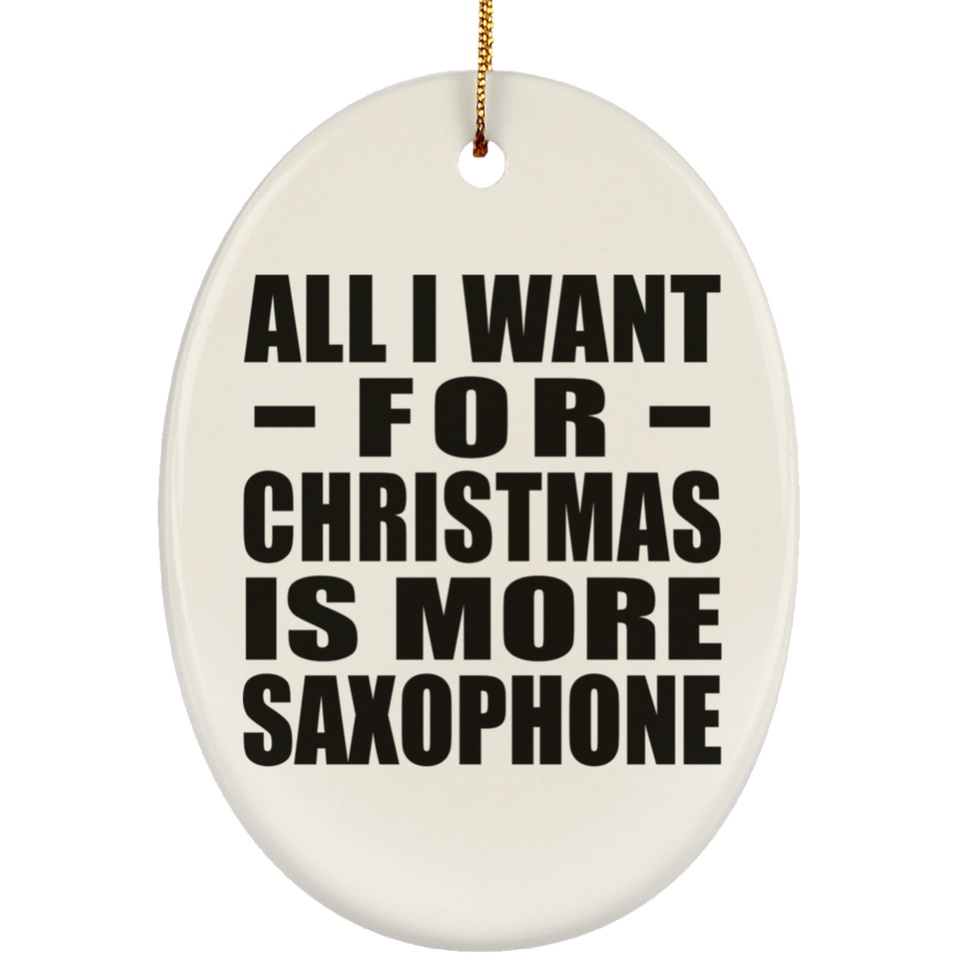 All I Want For Christmas Is More Saxophone - Oval Ornament