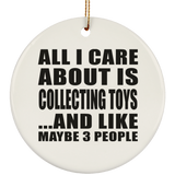 All I Care About Is Collecting Toys - Circle Ornament