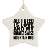 All I Need Is Love And My Greater Swiss Mountain Dog - Star Ornament