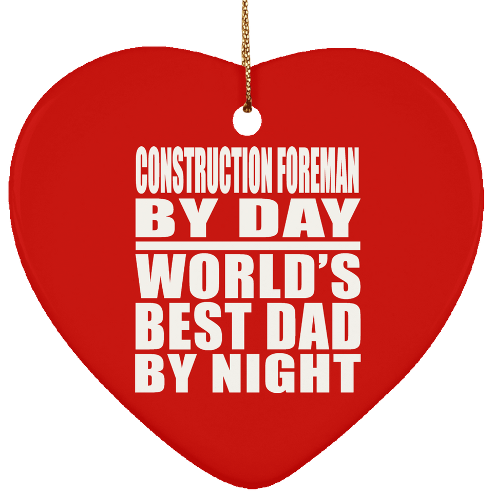 Construction Foreman By Day World's Best Dad By Night - Heart Ornament