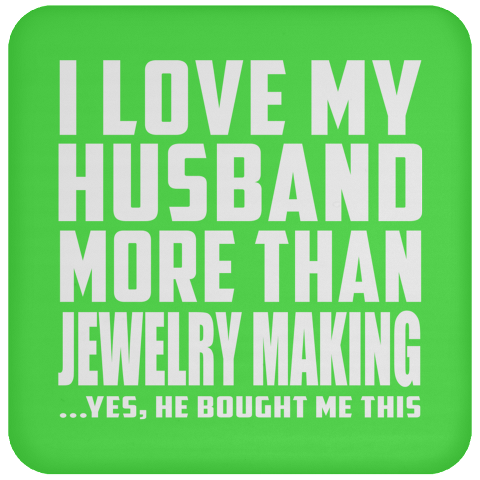 I Love My Husband More Than Jewelry Making - Drink Coaster