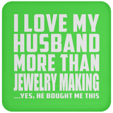 I Love My Husband More Than Jewelry Making - Drink Coaster