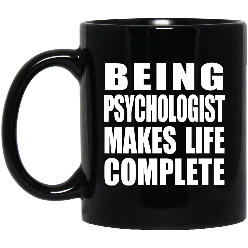 Being Psychologist Makes Life Complete - 11oz Coffee Mug Black