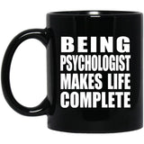 Being Psychologist Makes Life Complete - 11oz Coffee Mug Black