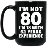 80th Birthday I'm Not 80 I'm 18 With 62 Years Experience - 15oz Coffee Mug Black