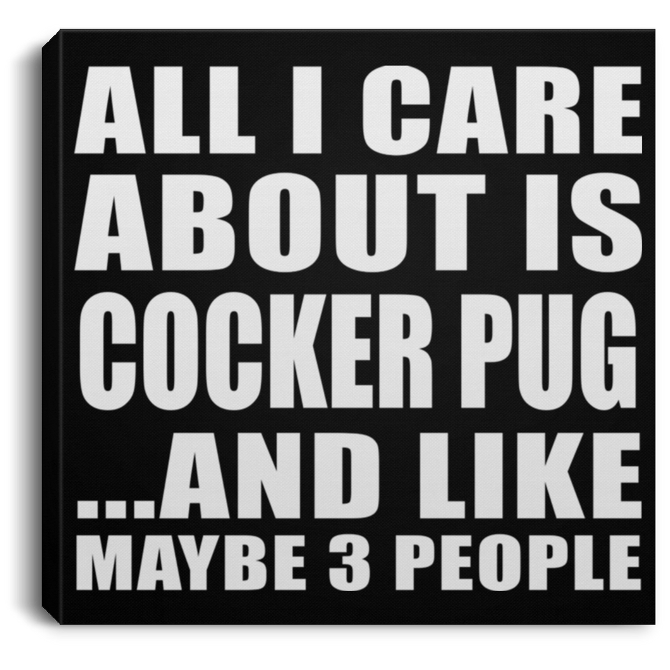 All I Care About Is Cocker Pug - Canvas Square