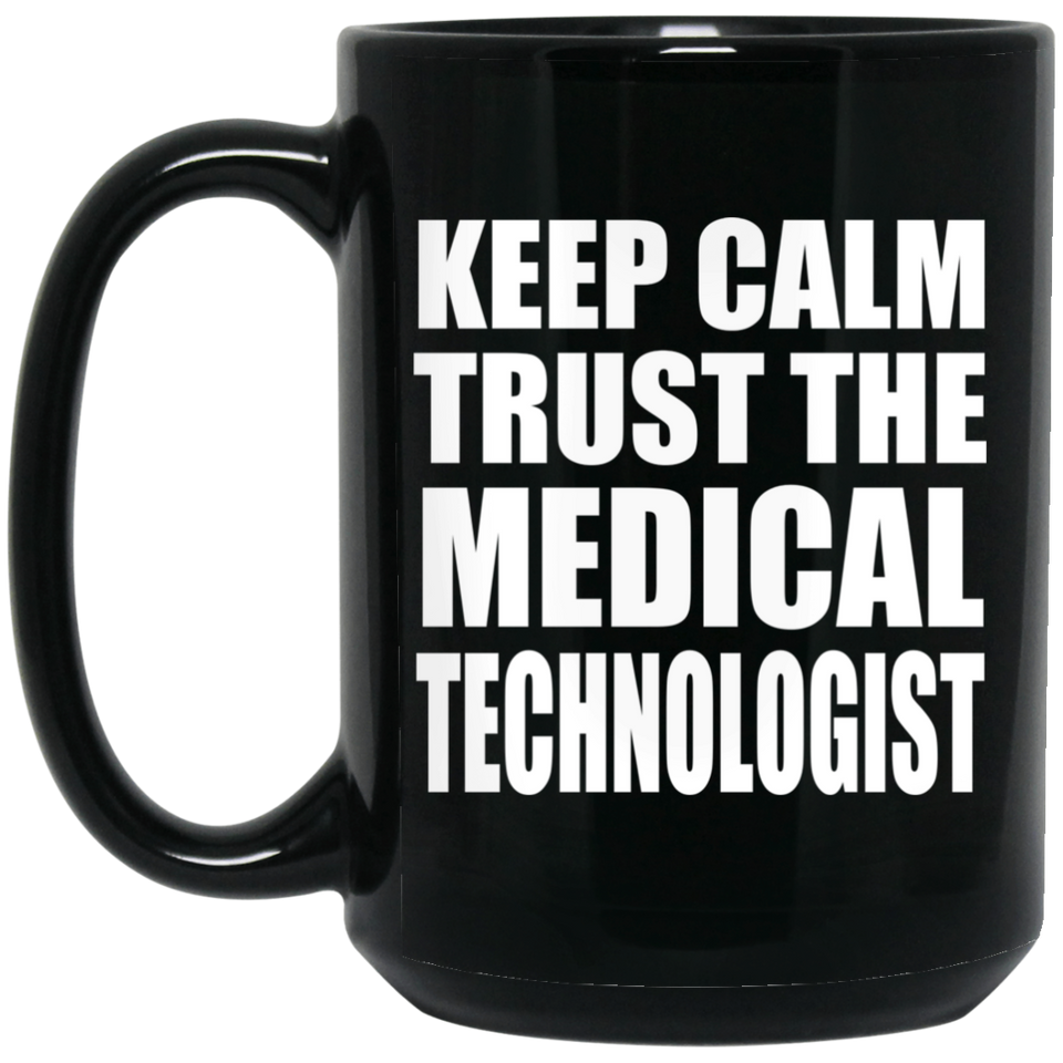 Keep Calm and Trust The Medical Technologist - 15oz Coffee Mug Black