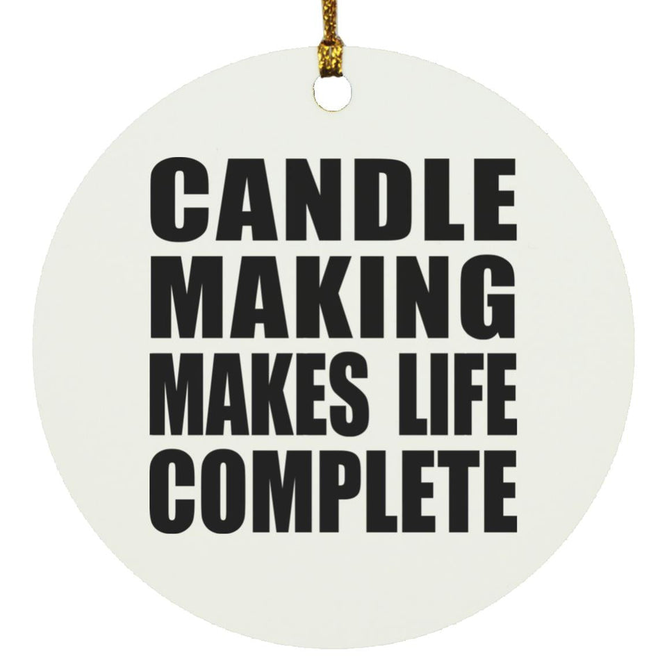 Candle Making Makes Life Complete - Circle Ornament