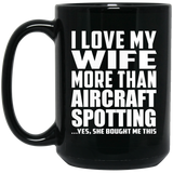 I Love My Wife More Than Aircraft Spotting - 15 Oz Coffee Mug Black