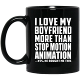 I Love My Boyfriend More Than Stop Motion Animation - 11 Oz Coffee Mug Black